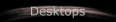 Desktops